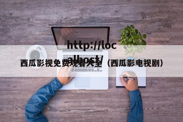 西瓜影视免费观看大全(西瓜影电视剧)