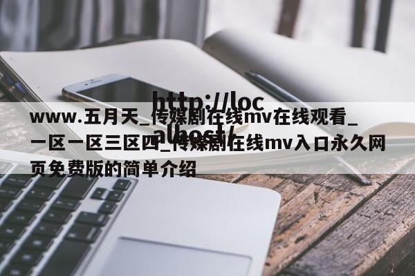 www.五月天_传媒剧在线mv在线观看_一区一区三区四_传媒剧在线mv入口永久网页免费版的简单介绍